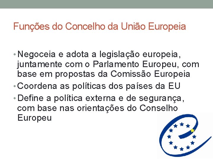 Funções do Concelho da União Europeia • Negoceia e adota a legislação europeia, juntamente