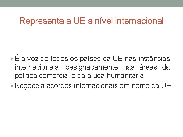 Representa a UE a nível internacional • É a voz de todos os países