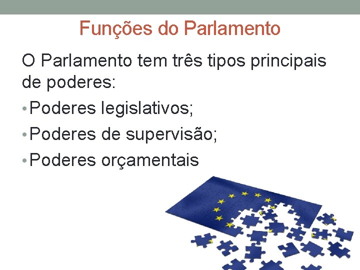 Funções do Parlamento O Parlamento tem três tipos principais de poderes: • Poderes legislativos;