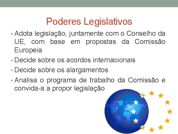 Poderes Legislativos • Adota legislação, juntamente com o Conselho da UE, com base em