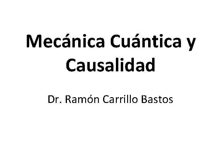 Mecánica Cuántica y Causalidad Dr. Ramón Carrillo Bastos 
