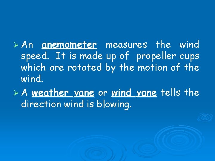 Ø An anemometer measures the wind speed. It is made up of propeller cups