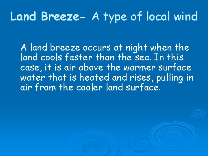 Land Breeze- A type of local wind A land breeze occurs at night when