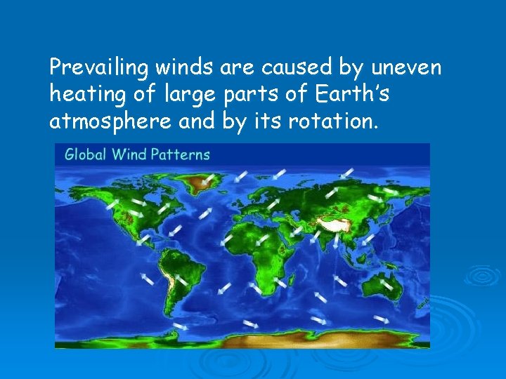 Prevailing winds are caused by uneven heating of large parts of Earth’s atmosphere and