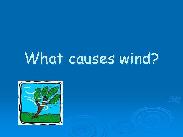 What causes wind? 