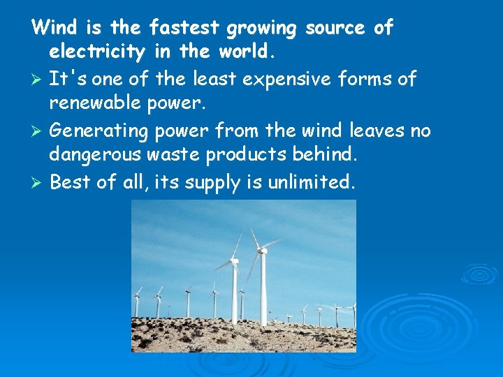 Wind is the fastest growing source of electricity in the world. Ø It's one