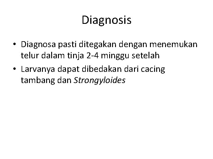 Diagnosis • Diagnosa pasti ditegakan dengan menemukan telur dalam tinja 2 -4 minggu setelah