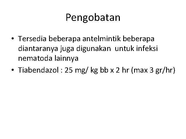 Pengobatan • Tersedia beberapa antelmintik beberapa diantaranya juga digunakan untuk infeksi nematoda lainnya •