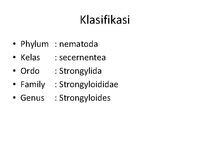 Klasifikasi • • • Phylum Kelas Ordo Family Genus : nematoda : secernentea :
