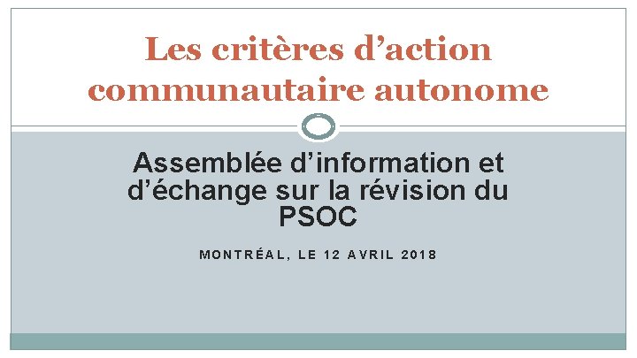Les critères d’action communautaire autonome Assemblée d’information et d’échange sur la révision du PSOC