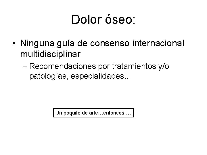 Dolor óseo: • Ninguna guía de consenso internacional multidisciplinar – Recomendaciones por tratamientos y/o