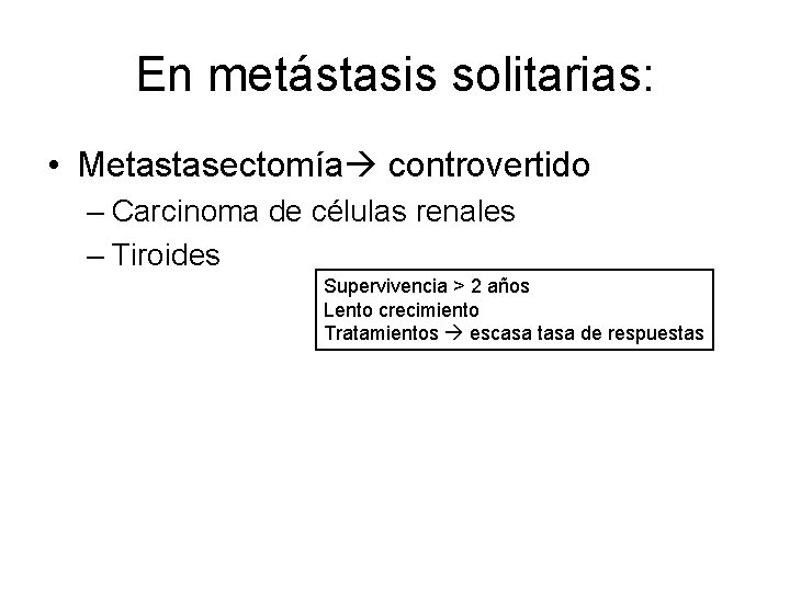 En metástasis solitarias: • Metastasectomía controvertido – Carcinoma de células renales – Tiroides Supervivencia