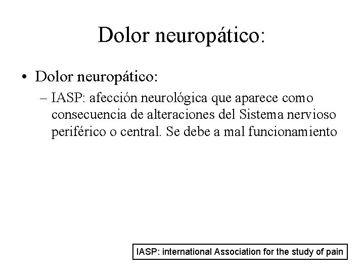 Dolor neuropático: • Dolor neuropático: – IASP: afección neurológica que aparece como consecuencia de