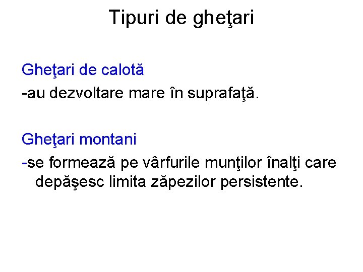 Tipuri de gheţari Gheţari de calotă -au dezvoltare mare în suprafaţă. Gheţari montani -se