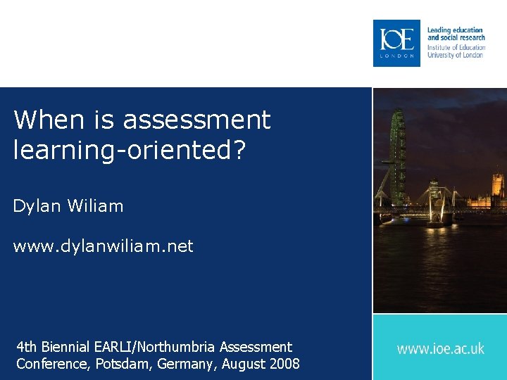 When is assessment learning-oriented? Dylan Wiliam www. dylanwiliam. net 4 th Biennial EARLI/Northumbria Assessment