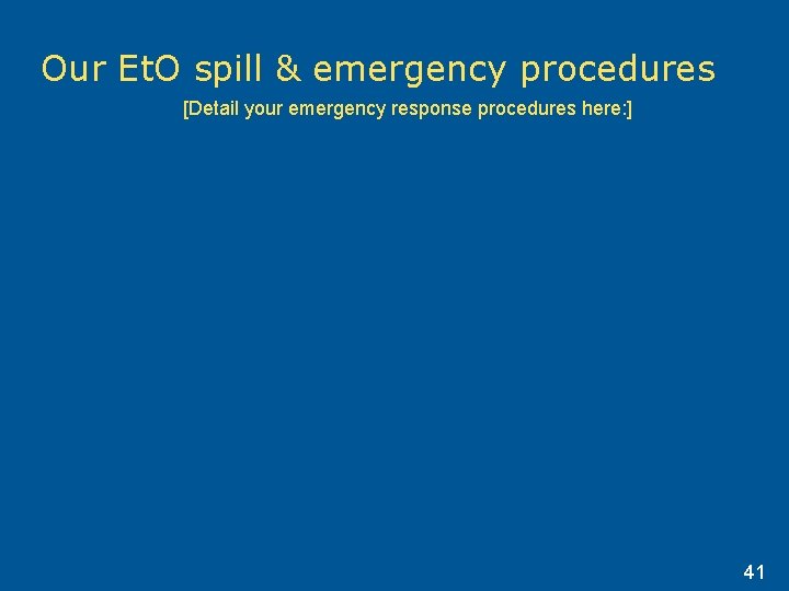 Our Et. O spill & emergency procedures [Detail your emergency response procedures here: ]