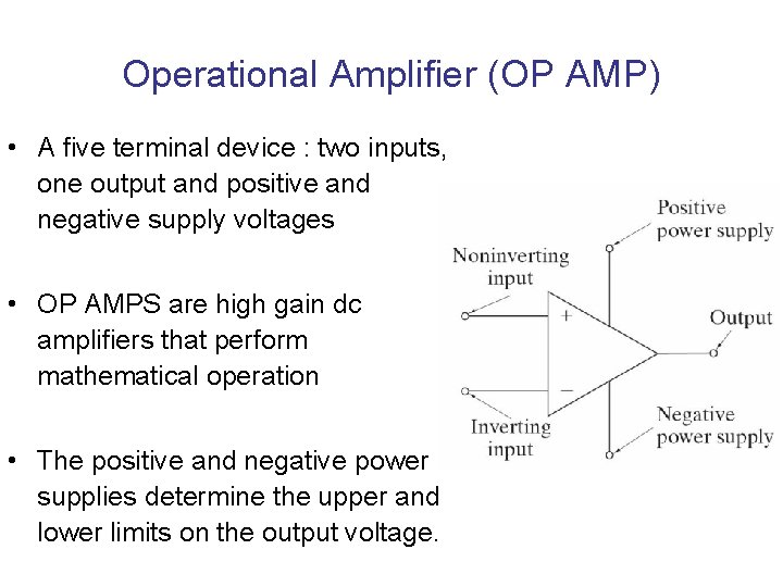 Operational Amplifier (OP AMP) • A five terminal device : two inputs, one output Operational Amplifier (OP AMP) • A five terminal device : two inputs, one output