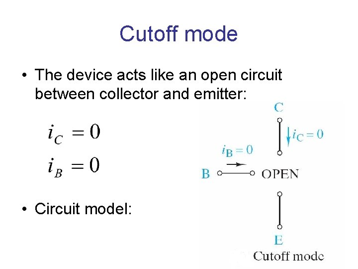 Cutoff mode • The device acts like an open circuit between collector and emitter: Cutoff mode • The device acts like an open circuit between collector and emitter: