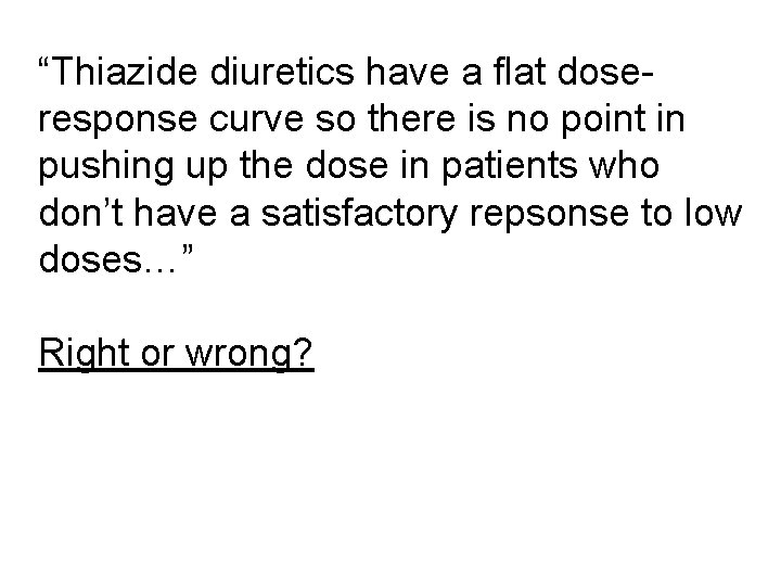 “Thiazide diuretics have a flat doseresponse curve so there is no point in pushing “Thiazide diuretics have a flat doseresponse curve so there is no point in pushing