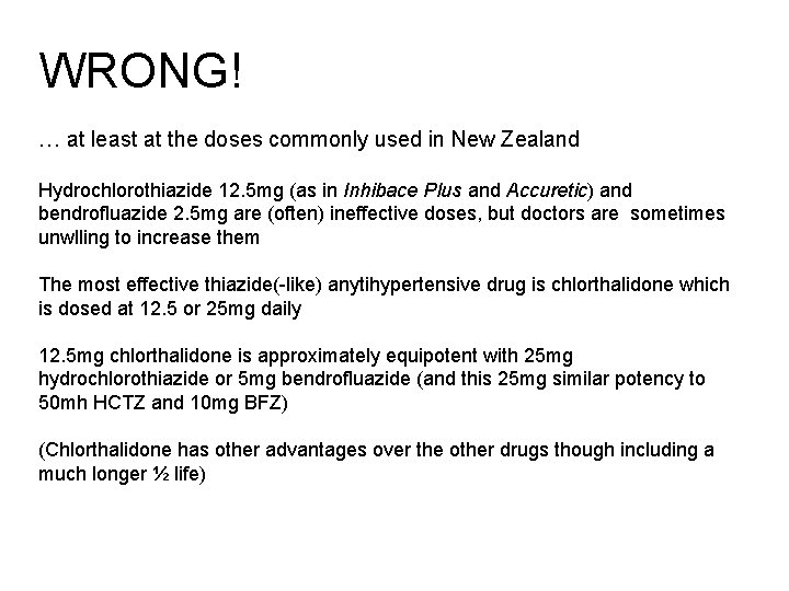 WRONG! … at least at the doses commonly used in New Zealand Hydrochlorothiazide 12. WRONG! … at least at the doses commonly used in New Zealand Hydrochlorothiazide 12.