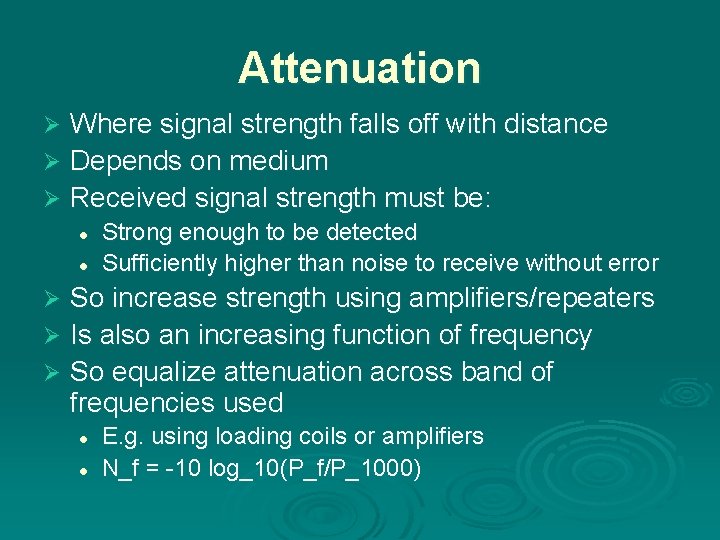 Attenuation Where signal strength falls off with distance Ø Depends on medium Ø Received