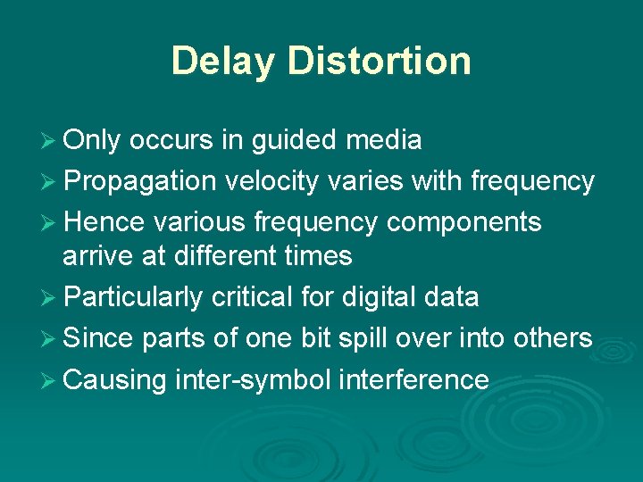 Delay Distortion Ø Only occurs in guided media Ø Propagation velocity varies with frequency