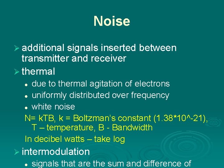 Noise Ø additional signals inserted between transmitter and receiver Ø thermal due to thermal