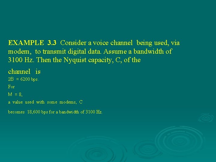 EXAMPLE 3. 3 Consider a voice channel being used, via modem, to transmit digital