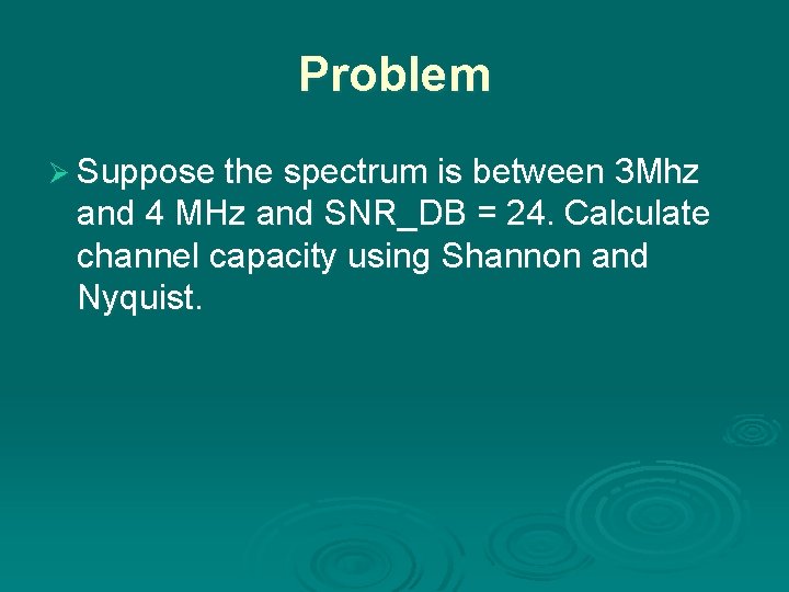 Problem Ø Suppose the spectrum is between 3 Mhz and 4 MHz and SNR_DB