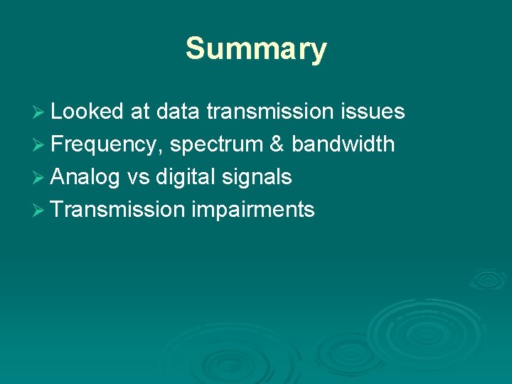Summary Ø Looked at data transmission issues Ø Frequency, spectrum & bandwidth Ø Analog