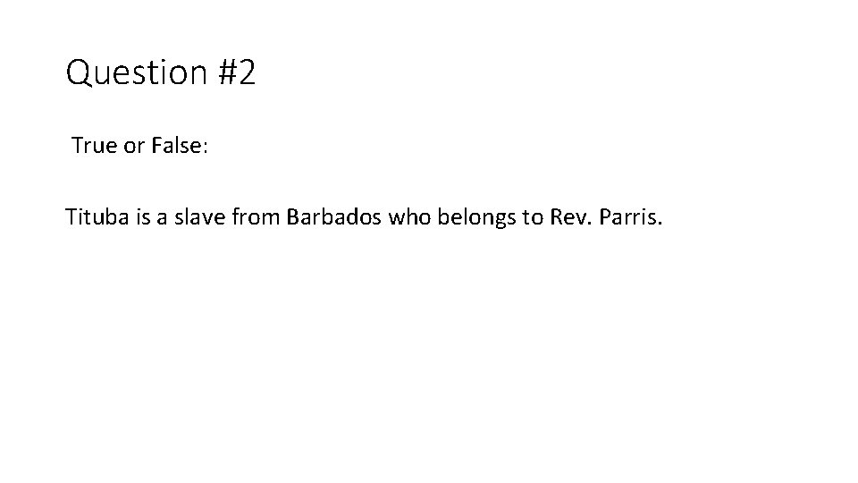 Question #2 True or False: Tituba is a slave from Barbados who belongs to