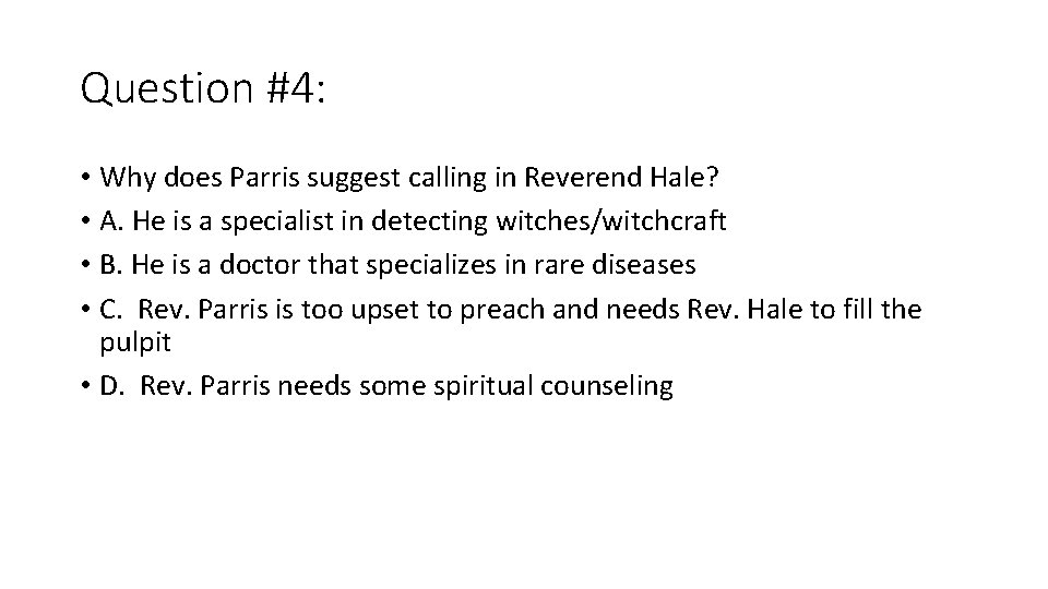 Question #4: • Why does Parris suggest calling in Reverend Hale? • A. He