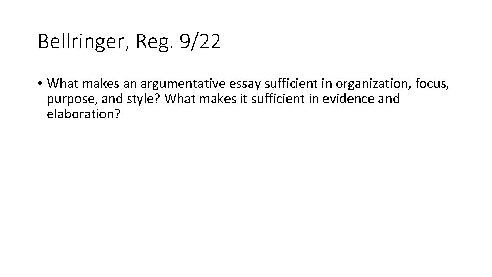 Bellringer, Reg. 9/22 • What makes an argumentative essay sufficient in organization, focus, purpose,