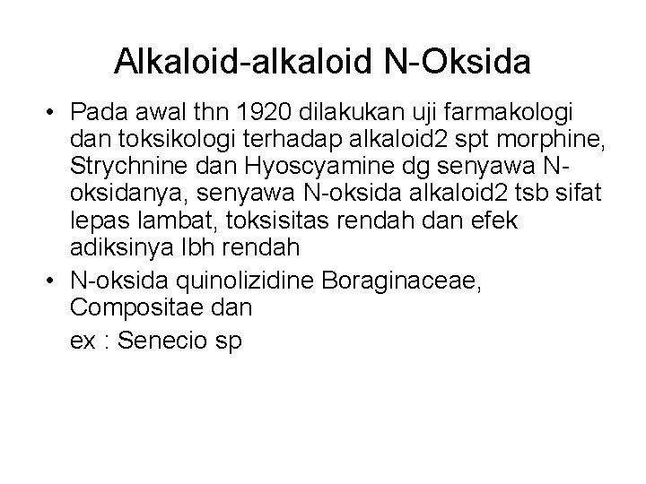 Alkaloid-alkaloid N-Oksida • Pada awal thn 1920 dilakukan uji farmakologi dan toksikologi terhadap alkaloid