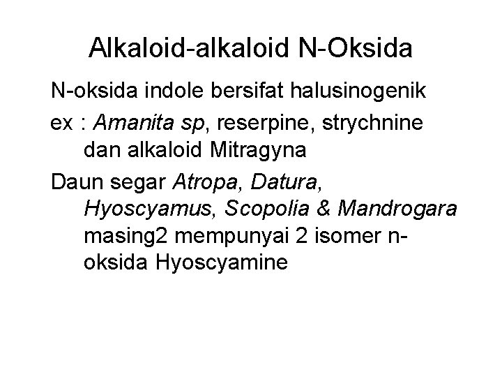 Alkaloid-alkaloid N-Oksida N-oksida indole bersifat halusinogenik ex : Amanita sp, reserpine, strychnine dan alkaloid Alkaloid-alkaloid N-Oksida N-oksida indole bersifat halusinogenik ex : Amanita sp, reserpine, strychnine dan alkaloid
