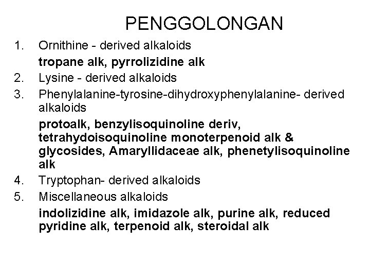 PENGGOLONGAN 1. 2. 3. 4. 5. Ornithine - derived alkaloids tropane alk, pyrrolizidine alk PENGGOLONGAN 1. 2. 3. 4. 5. Ornithine - derived alkaloids tropane alk, pyrrolizidine alk