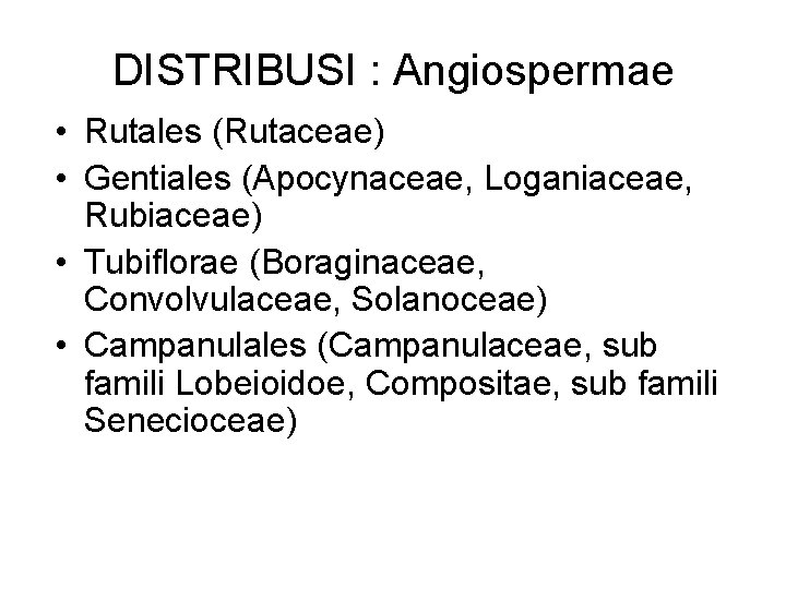 DISTRIBUSI : Angiospermae • Rutales (Rutaceae) • Gentiales (Apocynaceae, Loganiaceae, Rubiaceae) • Tubiflorae (Boraginaceae,
