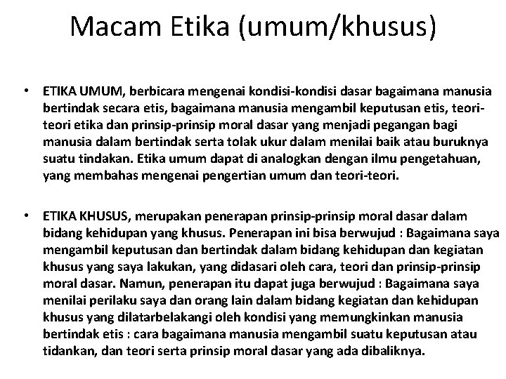 Macam Etika (umum/khusus) • ETIKA UMUM, berbicara mengenai kondisi-kondisi dasar bagaimana manusia bertindak secara