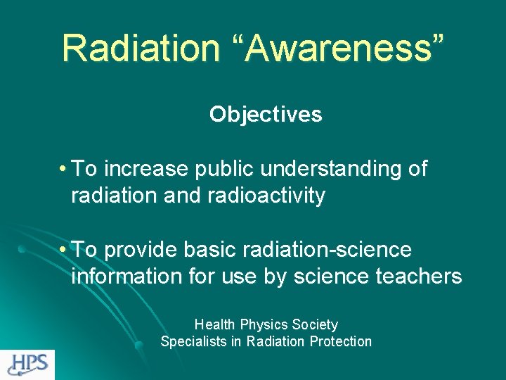 Radiation “Awareness” Objectives • To increase public understanding of radiation and radioactivity • To
