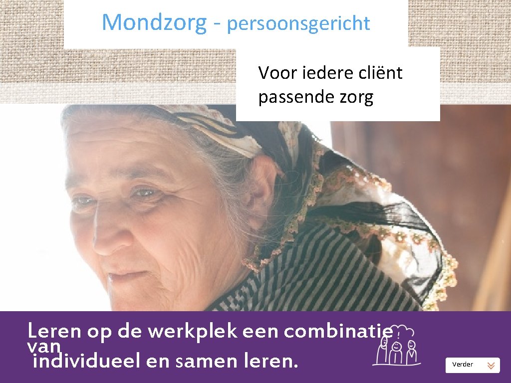 Mondzorg - persoonsgericht Voor iedere cliënt passende zorg Leren op de werkplek een combinatie