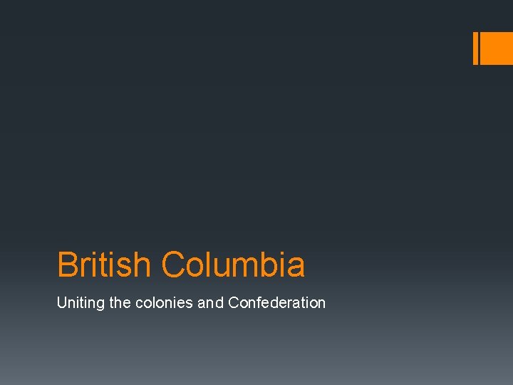 British Columbia Uniting the colonies and Confederation 