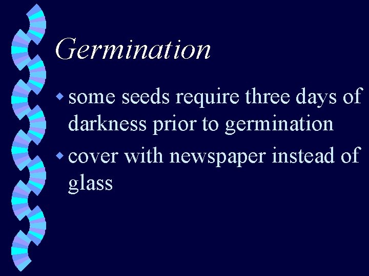 Germination w some seeds require three days of darkness prior to germination w cover