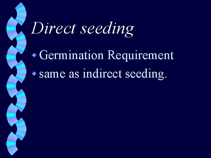 Direct seeding w Germination Requirement w same as indirect seeding. 