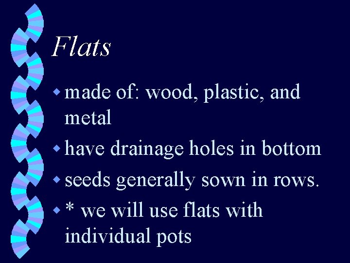 Flats w made of: wood, plastic, and metal w have drainage holes in bottom