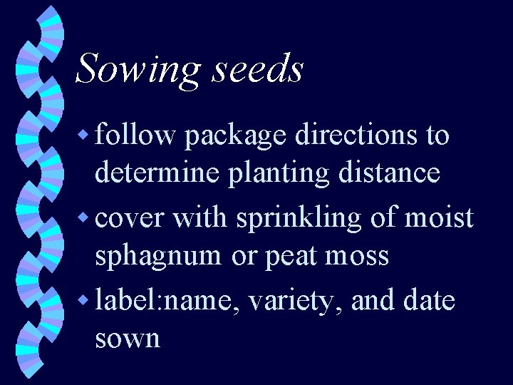 Sowing seeds w follow package directions to determine planting distance w cover with sprinkling