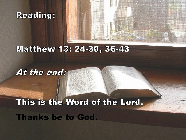 Reading: Matthew 13: 24 -30, 36 -43 At the end: This is the Word