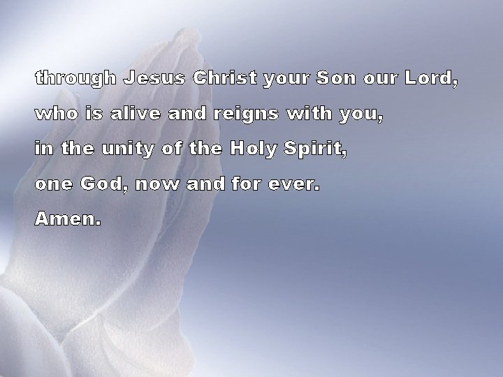 through Jesus Christ your Son our Lord, who is alive and reigns with you,