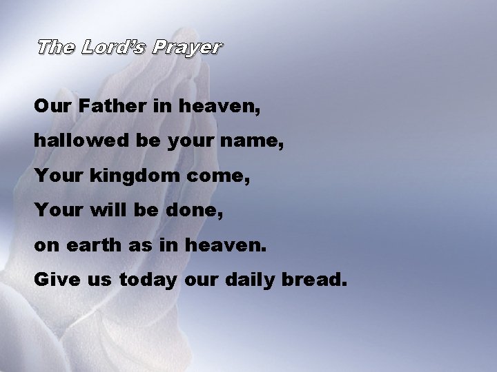 The Lord’s Prayer Our Father in heaven, hallowed be your name, Your kingdom come,
