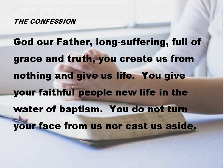 THE CONFESSION God our Father, long-suffering, full of grace and truth, you create us