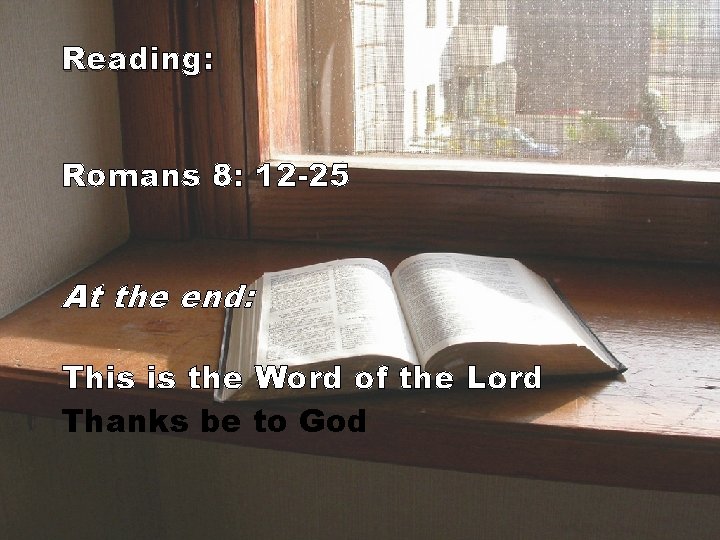 Reading: Romans 8: 12 -25 At the end: This is the Word of the